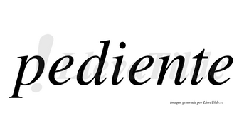 Pediente  no lleva tilde con vocal tónica en la segunda «e»