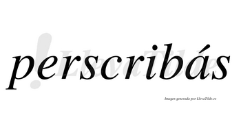 Perscribás  lleva tilde con vocal tónica en la «a»