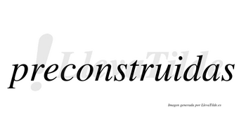 Preconstruidas  no lleva tilde con vocal tónica en la «i»
