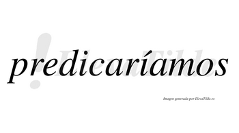 Predicaríamos  lleva tilde con vocal tónica en la segunda «i»