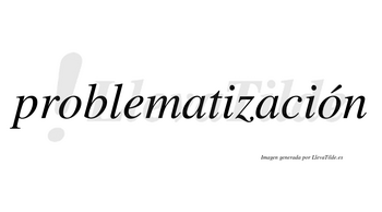 Problematización  lleva tilde con vocal tónica en la segunda «o»