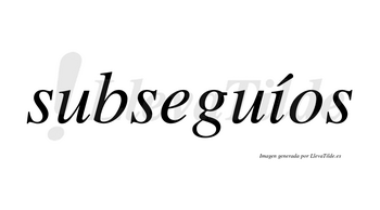 Subseguíos  lleva tilde con vocal tónica en la «i»