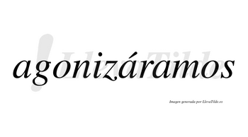 Agonizáramos  lleva tilde con vocal tónica en la segunda «a»