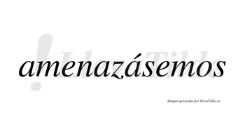 Amenazásemos  lleva tilde con vocal tónica en la tercera «a»