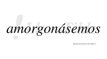 Amorgonásemos  lleva tilde con vocal tónica en la segunda «a»