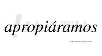 Apropiáramos  lleva tilde con vocal tónica en la segunda «a»