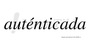Auténticada lleva tilde con vocal tónica en la «e»