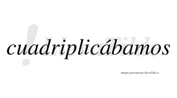 Cuadriplicábamos  lleva tilde con vocal tónica en la segunda «a»