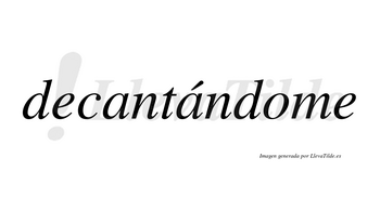 Decantándome lleva tilde con vocal tónica en la segunda «a»