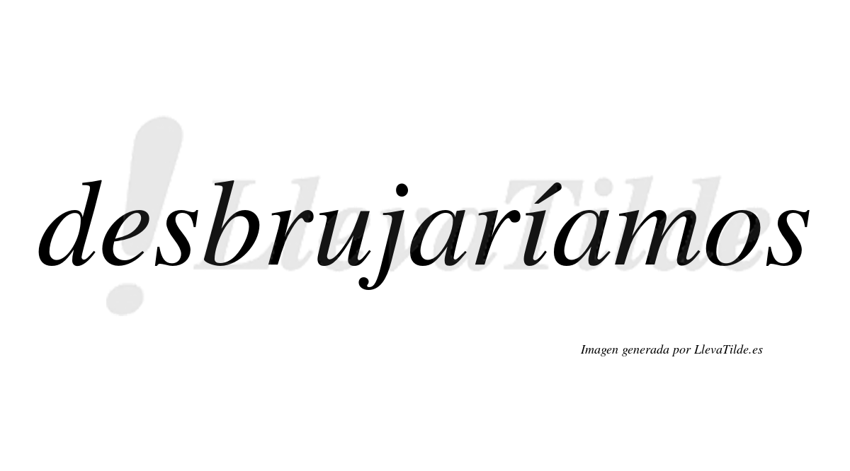 Desbrujaríamos  lleva tilde con vocal tónica en la «i»