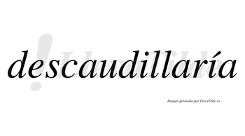 Descaudillaría  lleva tilde con vocal tónica en la segunda «i»