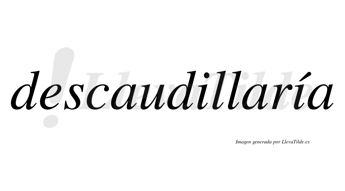 Descaudillaría  lleva tilde con vocal tónica en la segunda «i»