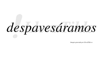 Despavesáramos  lleva tilde con vocal tónica en la segunda «a»