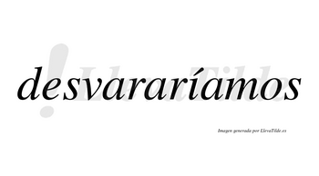 Desvararíamos  lleva tilde con vocal tónica en la «i»