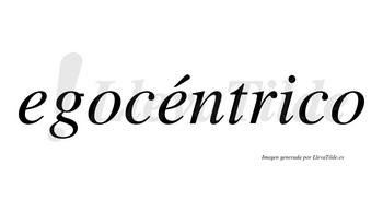 Egocéntrico  lleva tilde con vocal tónica en la segunda «e»