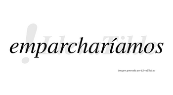 Emparcharíamos  lleva tilde con vocal tónica en la «i»