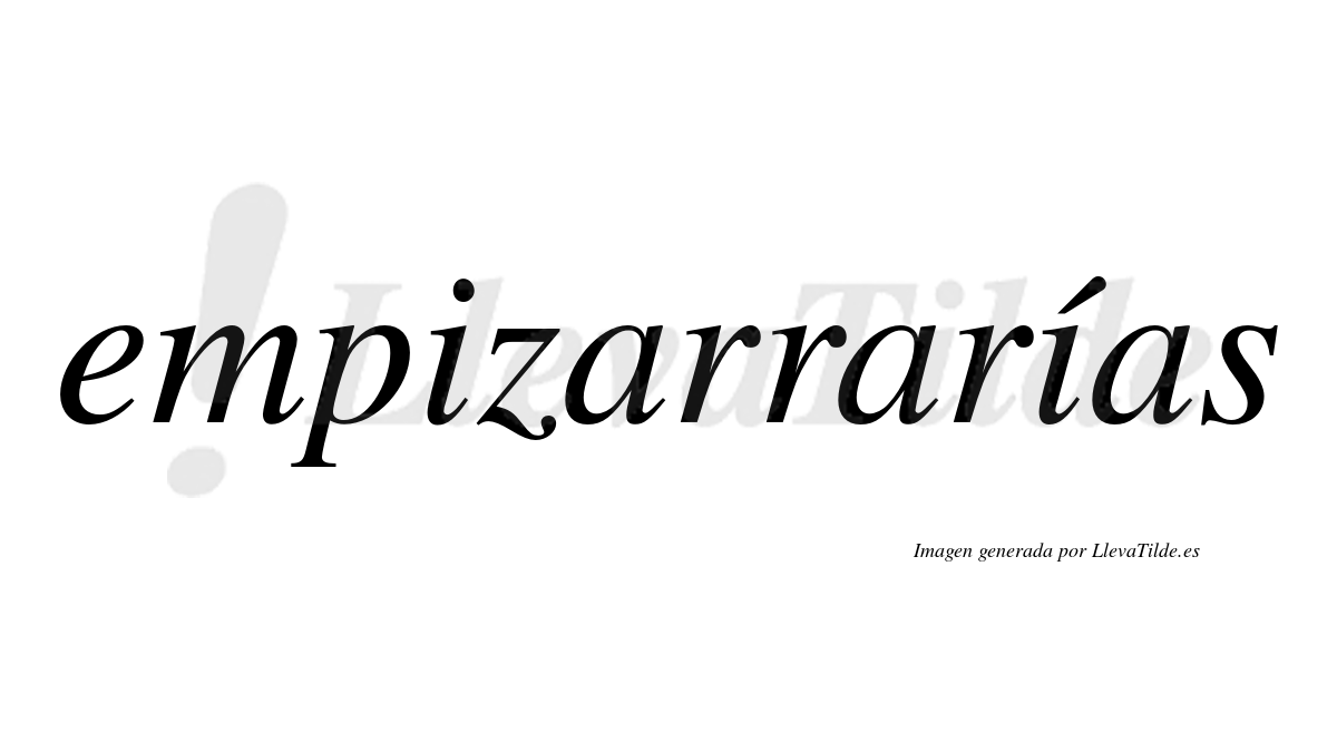 Empizarrarías  lleva tilde con vocal tónica en la segunda «i»
