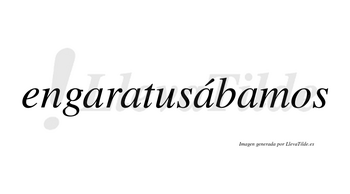 Engaratusábamos  lleva tilde con vocal tónica en la tercera «a»