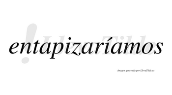 Entapizaríamos  lleva tilde con vocal tónica en la segunda «i»
