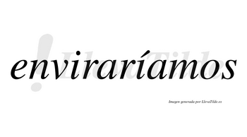 Enviraríamos  lleva tilde con vocal tónica en la segunda «i»