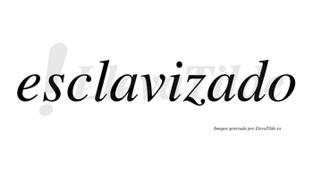 Esclavizado no lleva tilde con vocal tónica en la segunda «a»