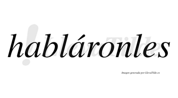 Habláronles  lleva tilde con vocal tónica en la segunda «a»