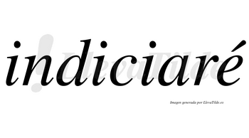 Indiciaré  lleva tilde con vocal tónica en la «e»