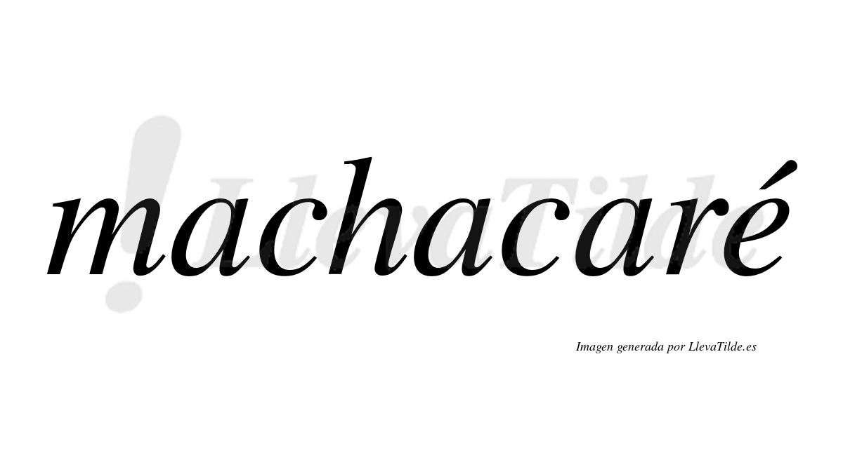 Machacaré  lleva tilde con vocal tónica en la "e"