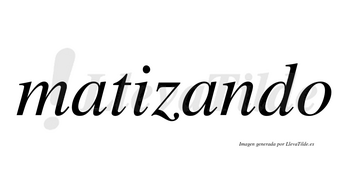Matizando no lleva tilde con vocal tónica en la segunda «a»