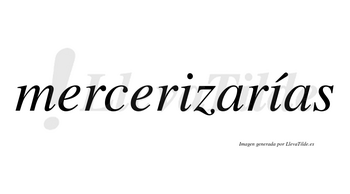 Mercerizarías  lleva tilde con vocal tónica en la segunda «i»