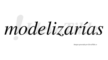 Modelizarías  lleva tilde con vocal tónica en la segunda «i»