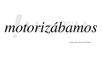 Motorizábamos  lleva tilde con vocal tónica en la primera «a»