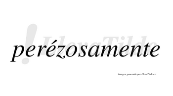 Perézosamente  lleva tilde con vocal tónica en la segunda «e»