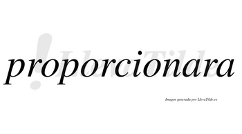 Proporcionara no lleva tilde con vocal tónica en la primera «a»