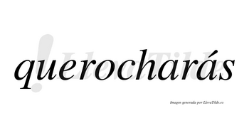 Querocharás  lleva tilde con vocal tónica en la segunda «a»