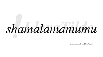 Shamalamamumu  no lleva tilde con vocal tónica en la primera «u»