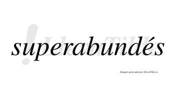 Superabundés  lleva tilde con vocal tónica en la segunda «e»