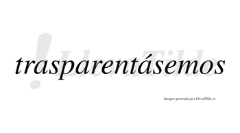 Trasparentásemos  lleva tilde con vocal tónica en la tercera «a»