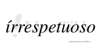 Írrespetuoso lleva tilde con vocal tónica en la «i»