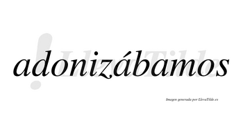 Adonizábamos  lleva tilde con vocal tónica en la segunda «a»