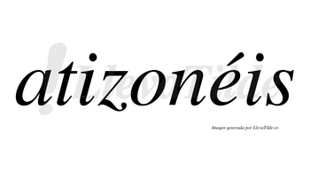 Atizonéis  lleva tilde con vocal tónica en la «e»