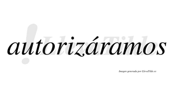 Autorizáramos  lleva tilde con vocal tónica en la segunda «a»