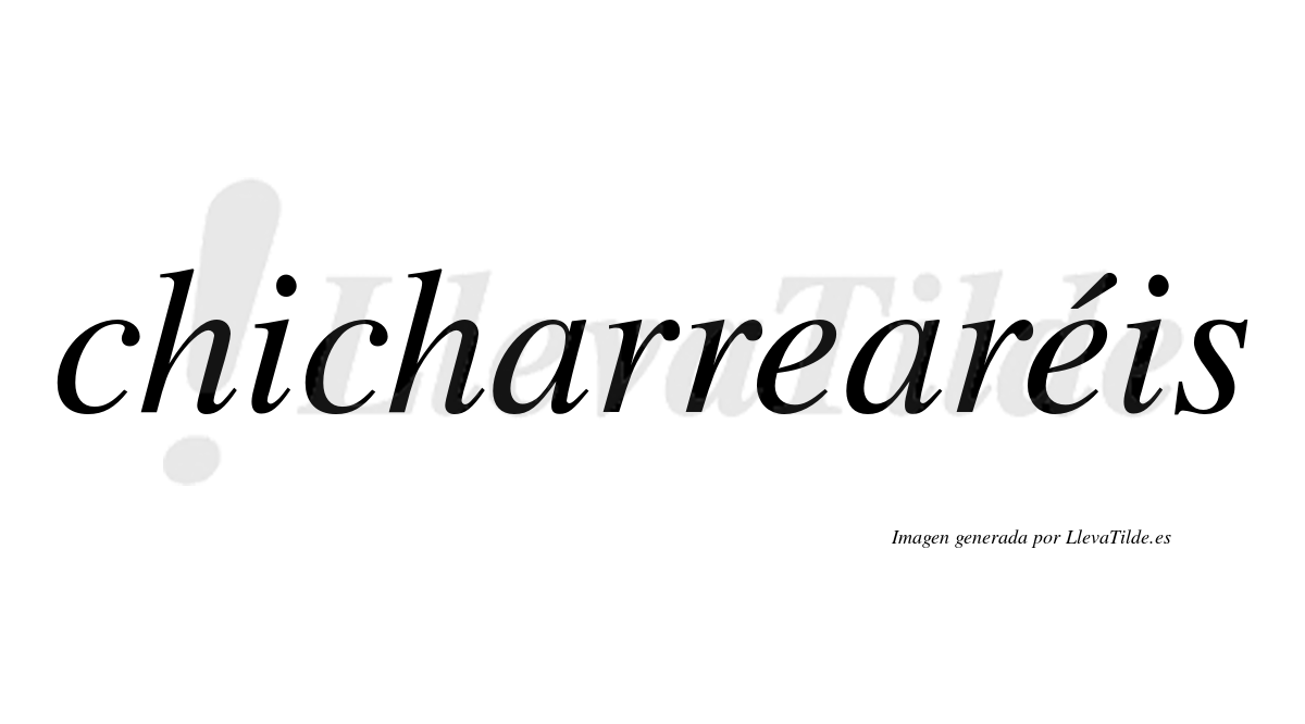 Chicharrearéis  lleva tilde con vocal tónica en la segunda "e"