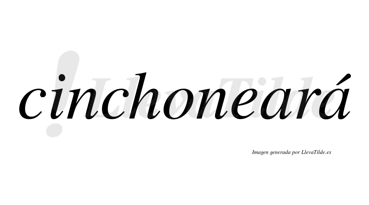 Cinchoneará  lleva tilde con vocal tónica en la segunda "a"