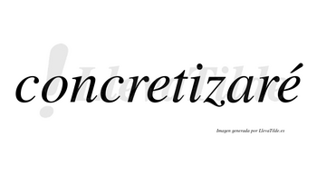 Concretizaré  lleva tilde con vocal tónica en la segunda «e»