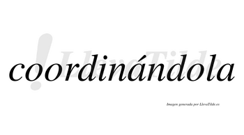 Coordinándola  lleva tilde con vocal tónica en la primera «a»