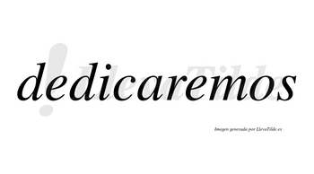 Dedicaremos no lleva tilde con vocal tónica en la segunda «e»