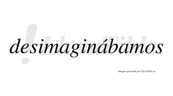 Desimaginábamos  lleva tilde con vocal tónica en la segunda «a»