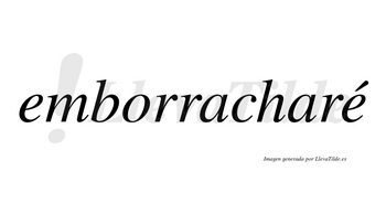 Emborracharé  lleva tilde con vocal tónica en la segunda «e»