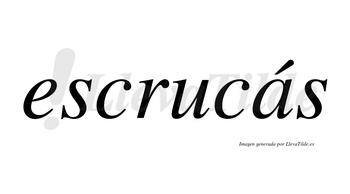 Escrucás  lleva tilde con vocal tónica en la «a»
